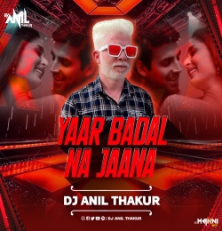    Yaar Badal Na Jaana (Remix) Dj Anil Thakur