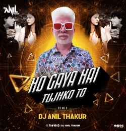 Ho Gaya Hai Tujhko (Remix) Dj Anil Thakur