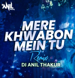   Mere Khwabon Mein Tu Meri Saanson Mein Tu Remix Dj Anil Thakur