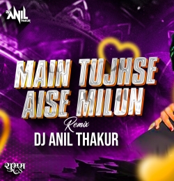   Main Tujhse Aise Milun (Remix) Dj Anil Thakur